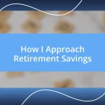 How I Approach Retirement Savings