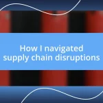 How I navigated supply chain disruptions