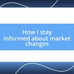 How I stay informed about market changes