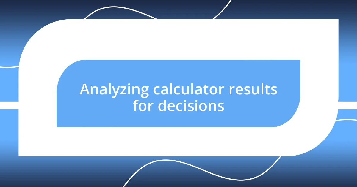 Analyzing calculator results for decisions