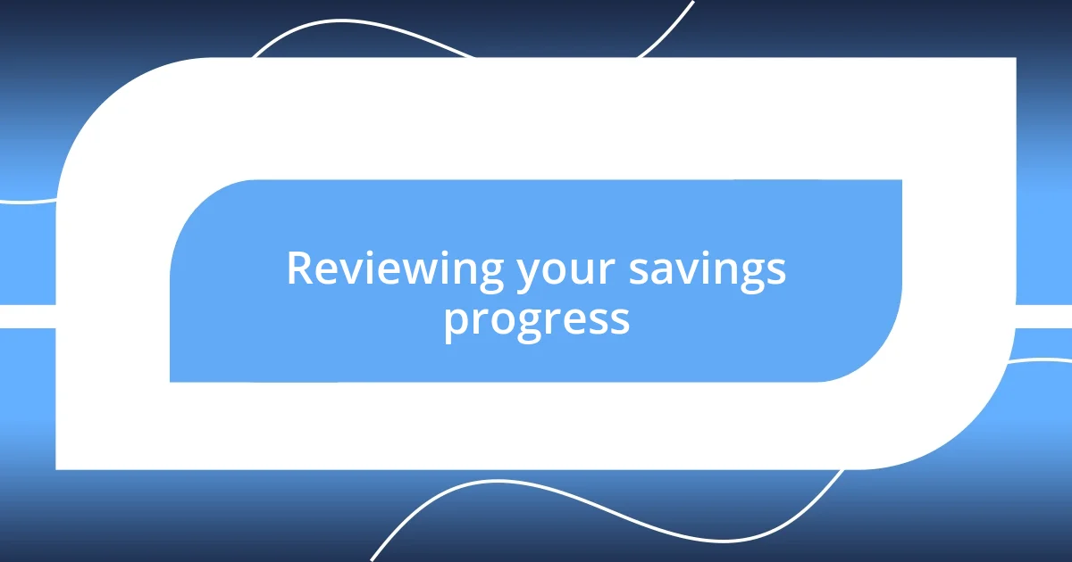 Reviewing your savings progress